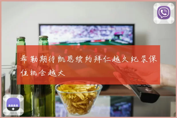 希勒期待凯恩续约拜仁越久纪录保住机会越大