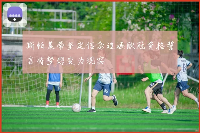 斯帕莱蒂坚定信念追逐欧冠资格誓言将梦想变为现实