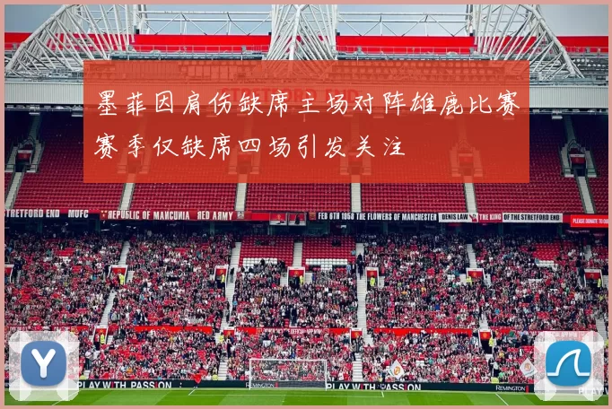 墨菲因肩伤缺席主场对阵雄鹿比赛赛季仅缺席四场引发关注