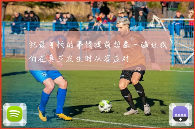 把最可怕的事情提前想象一遍让我们在真正发生时从容应对