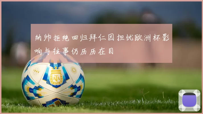 纳帅拒绝回归拜仁因担忧欧洲杯影响与往事仍历历在目
